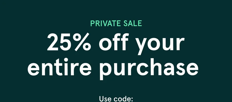 Private Sale 25% off your entire purchase | Save Now