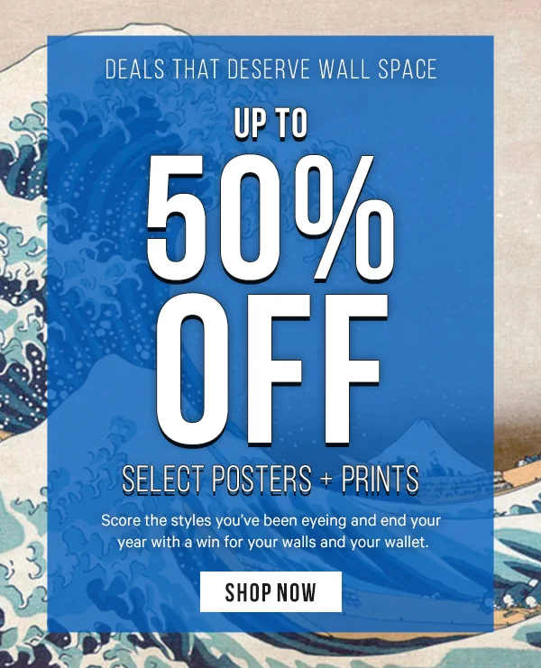 Deals That Deserve Wall Space: Up to 50% Off Select Posters + Prints - Score the styles you’ve been eyeing and end your year with a win for your walls and your wallet.