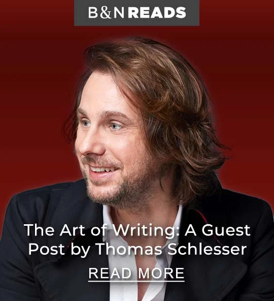 B&N READS | The Art of Writing: A Guest Post by Thomas Schlesser - READ MORE