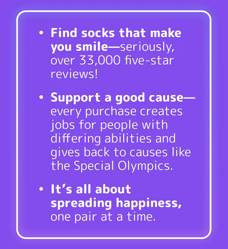 Find socks that make you smile—seriously, over 33,000 five-star reviews! Support a good cause—every purchase creates jobs for people with differing abilities and gives back to causes like the Special Olympics. It’s all about spreading happiness, one pair at a time.