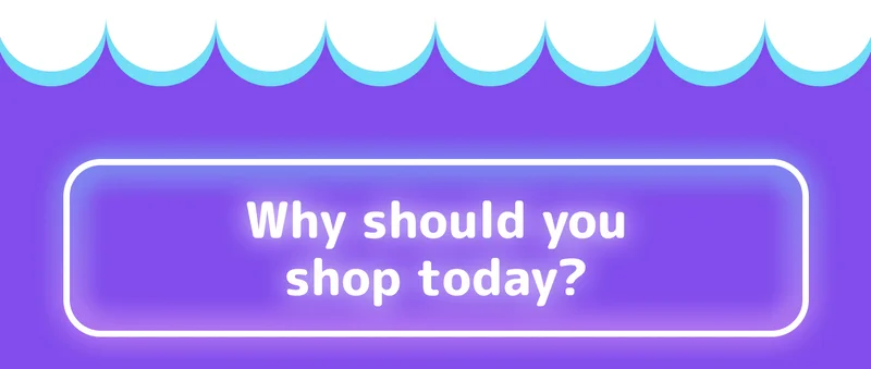 Why should you shop today?