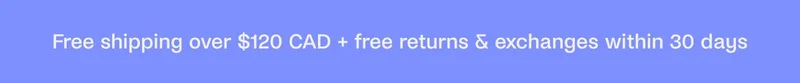 Free Shipping over $120 CAD + free returns & exchanges within 30 days