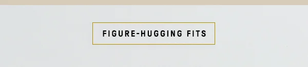 Figure Hugging Fits