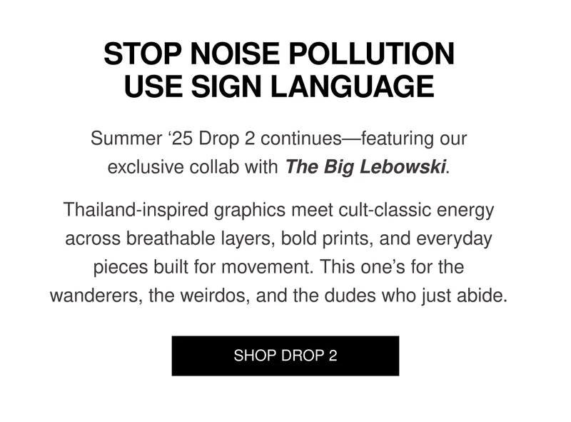 STOP NOISE POLLUTION USE SIGN LANGUAGE | Summer ‘25 Drop 2 continues—featuring our exclusive collab with The Big Lebowski. |Thailand-inspired graphics meet cult-classic energy across breathable layers, bold prints, and everyday pieces built for movement. This one’s for the wanderers, the weirdos, and the dudes who just abide. | SHOP DROP 2