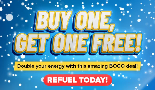 BUY ONE, GET ONE FREE! REFUEL TODAY!