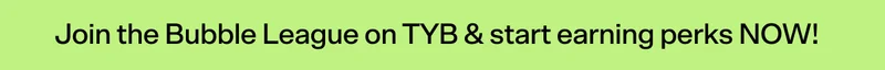 Join the Bubble League on TYB & start earning perks NOW!