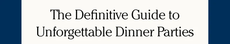 The Definitive Guide to Unforgettable Dinner Parties
