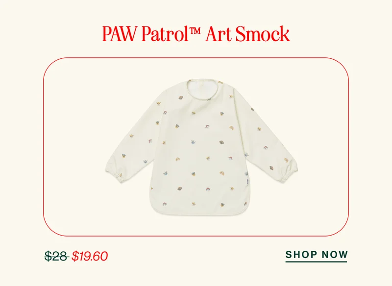PAW Patrol™ Art Smock FROM $28 TO $19.60 SHOP NOW