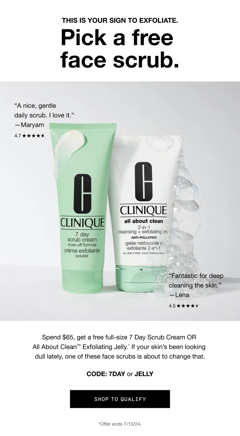 This is your sign to exfoliate. Pick a free face scrub. “A nice, gentle daily scrub. I love it.” —Maryam | “Fantastic for deep cleaning the skin.” —Lena | Spend $65, get a free full-size 7 Day Scrub Cream OR All About Clean™ Exfoliating Jelly.* If your skin’s been looking dull lately, one of these face scrubs is about to change that. | Code: 7DAY or JELLY | Shop to Qualify | *Offer ends 7/10/24.