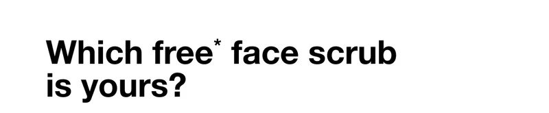 Which free* face scrub is yours?