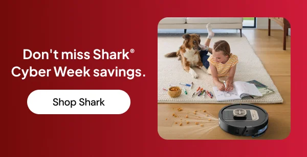 Don't miss Shark® Cyber Week Savings.