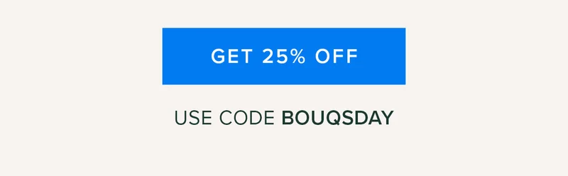 SHOP 25% OFF USE CODE BOUQSDAY
