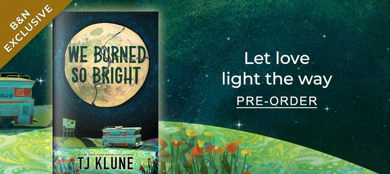 [B&N EXCLUSIVE] [We Burned So Bright by TJ Klune] Let love light the way. PRE-ORDER