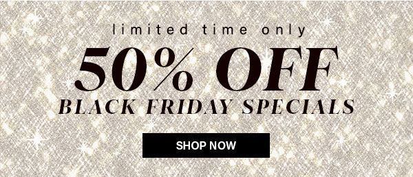 Limited Time Only 50% Off Black Friday Specials