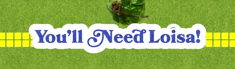 You'll Need Loisa!
