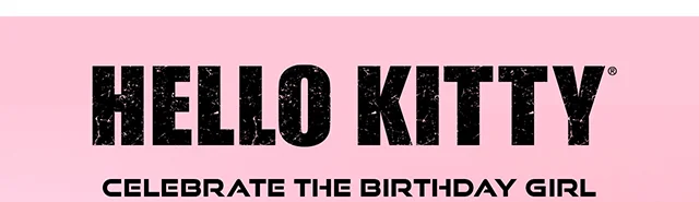 Hello Kitty. Celebrate the Birthday Girl. Shop Now