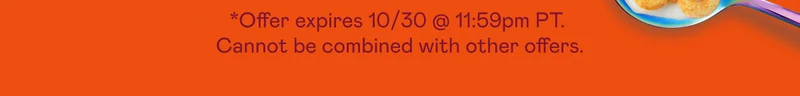 *Offer expires 10/30 at 11:59pm PT. Cannot be combined with other offers.