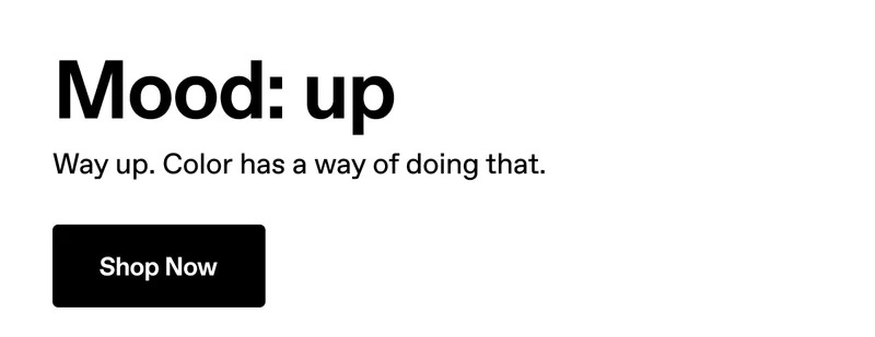 Mood: up. Way up. Color has a way of doing that. Shop Now.