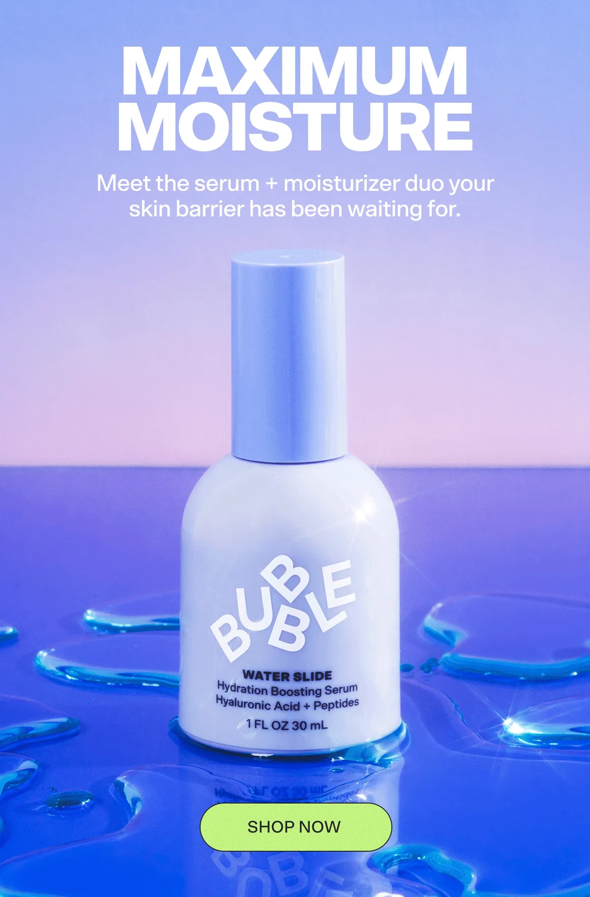 Maximum Moisture Meet the serum + moisturizer duo your moisture barrier has been waiting for. SHOP NOW