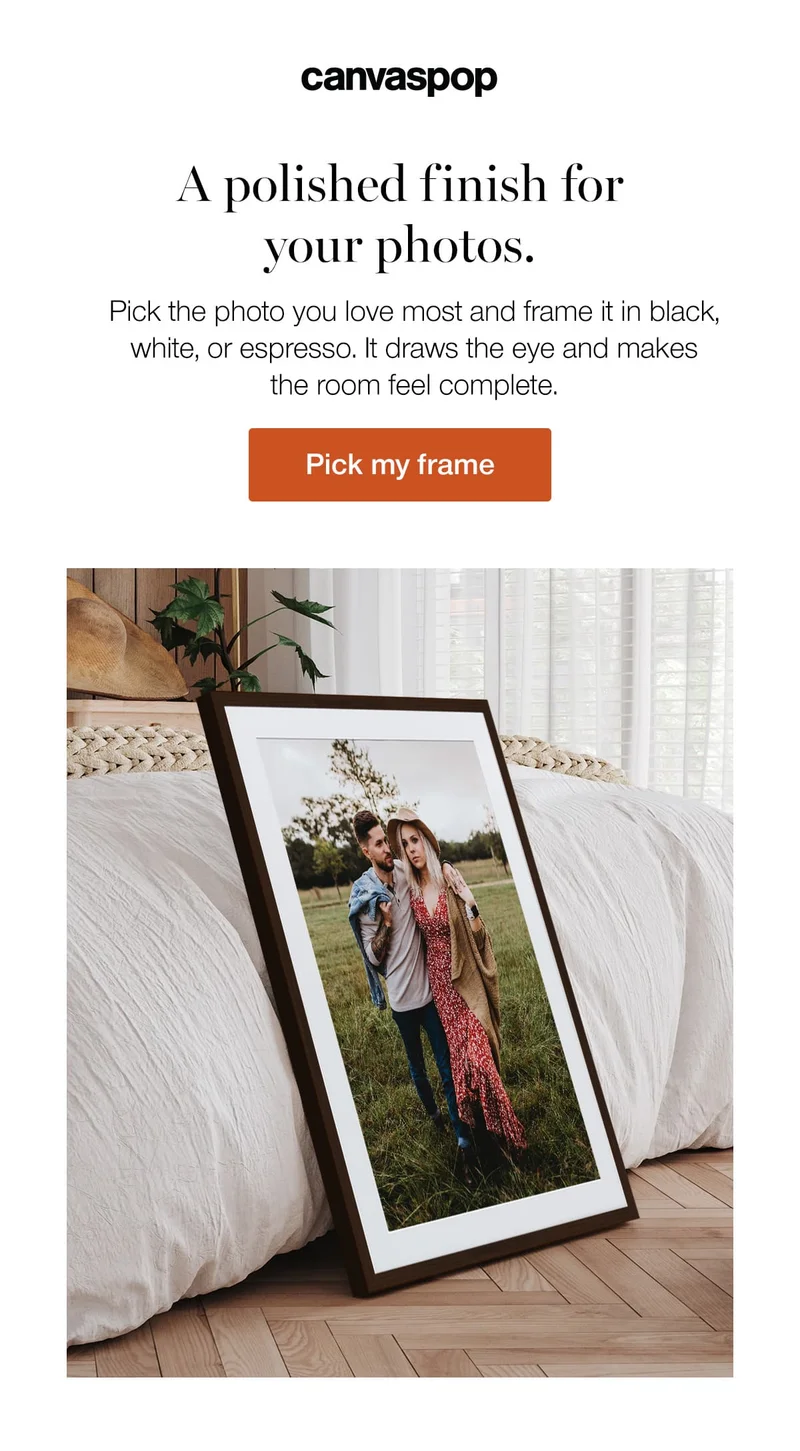 A polished finish for your photos. Pick the photo you love most and frame it in black, white, or espresso. It draws the eye and makes the room feel complete.