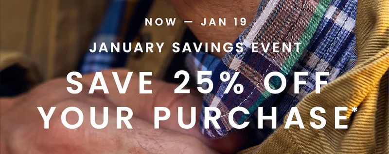Now - Jan 19 | January Savings Event | Save 25% Off Your Purchase*