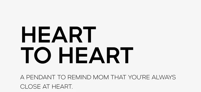HEART TO HEART A PENDANT TO REMIND MOM THAT YOURE ALWAYS CLOSE AT HEART.