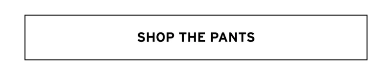 SHOP THE PANTS