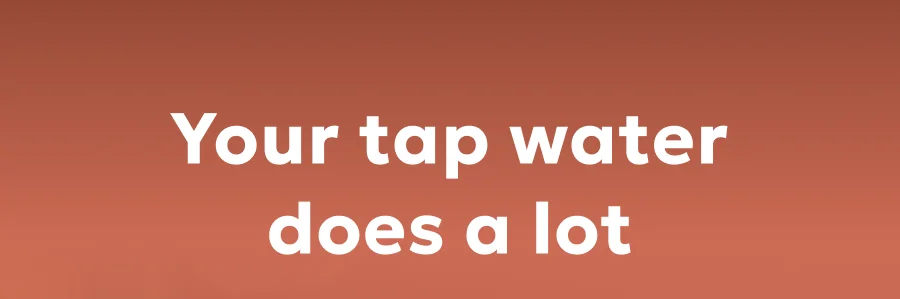 Your tap water does a lot
