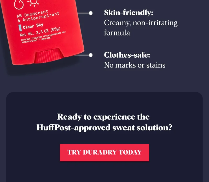 Skin-friendly: Creamy, non-irritating formula Clothes-safe: No marks or stains Ready to experience the HuffPost-approved sweat solution? Try Duradry Today