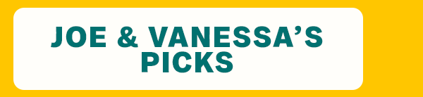 Joe & Vanessa's Picks