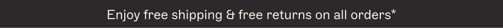 Enjoy free shipping & free returns on all orders*