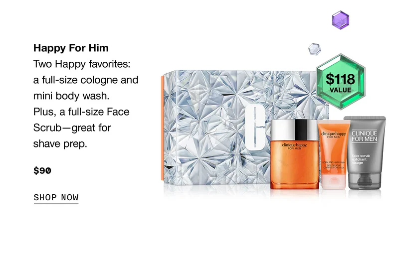 Happy For Him Two Happy favorites: a full-size cologne and mini body wash. Plus, a full-size Face Scrub—great for shave prep. $90 SHOP NOW