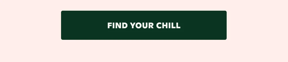 FIND YOUR CHILL