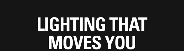 LIGHTING THAT MOVES YOU