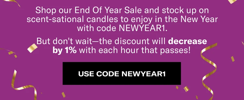 Shop our End Of Year Sale and stock up on scent-sational candles to enjoy in the New Year. | But don't wait—the discount will decrease by 1% with each hour that passes! | SHOP NOW