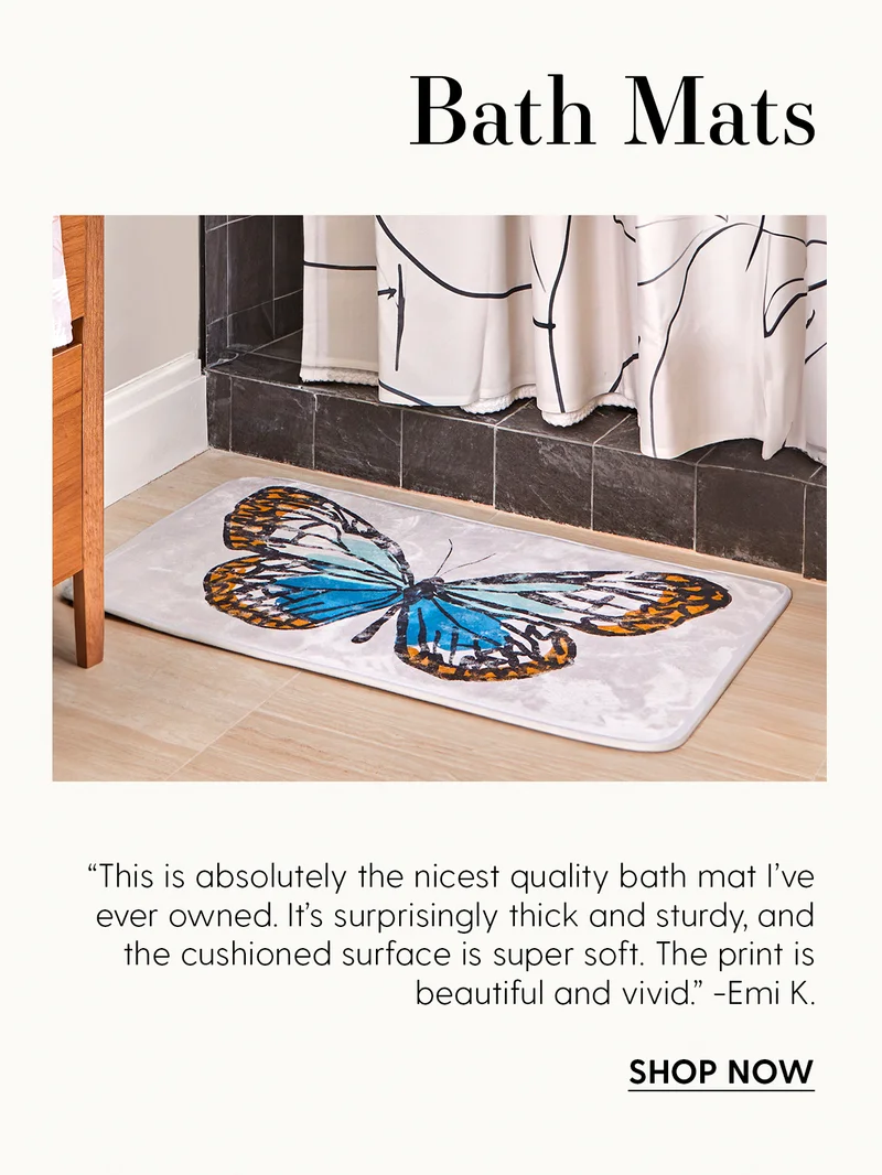 Bath Mats | “This is absolutely the nicest quality bath mat I’ve ever owned. It’s surprisingly thick and sturdy, and the cushioned surface is super soft. The print is beautiful and vivid. -Emi K. | Shop Now