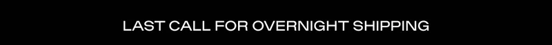 Last Call For Overnight Shipping
