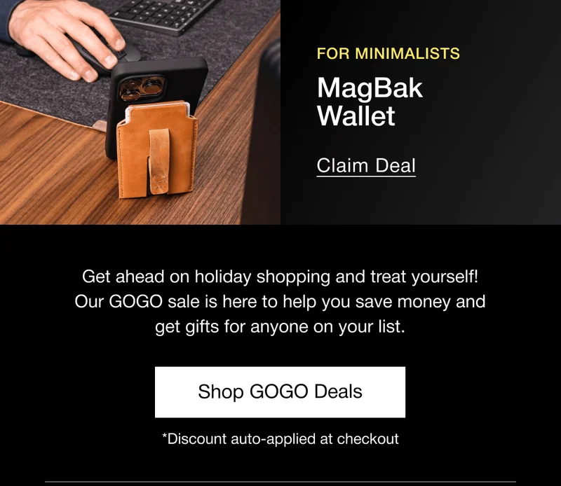 For Minimalists: MagBak Wallet Claim Deal Get ahead on holiday shopping and treat yourself! Our GOGO sale is here to help you save money and get gifts for anyone on your list.