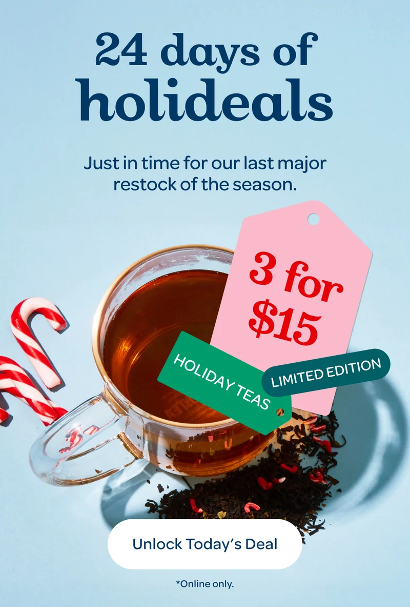 24 days of holideals - Just in  time for a major holiday restock! - Holiday teas - 3 for $15 - Limited edition - Unlock Today’s Deal - *Online only.