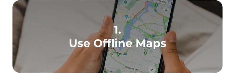 1. Use Offline Maps