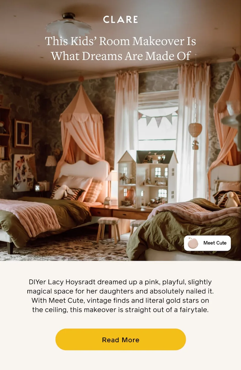 This Kids' Room Makeover Is What Dream Are Made Of. DIYer Lacy Hoysradt dreamed up a pink, playful, slightly magical space for her daughters and absolutely nailed it. With Meet Cute, vintage finds and literal gold stars on the ceiling, this makeover is straight out of a fairytale. Read More