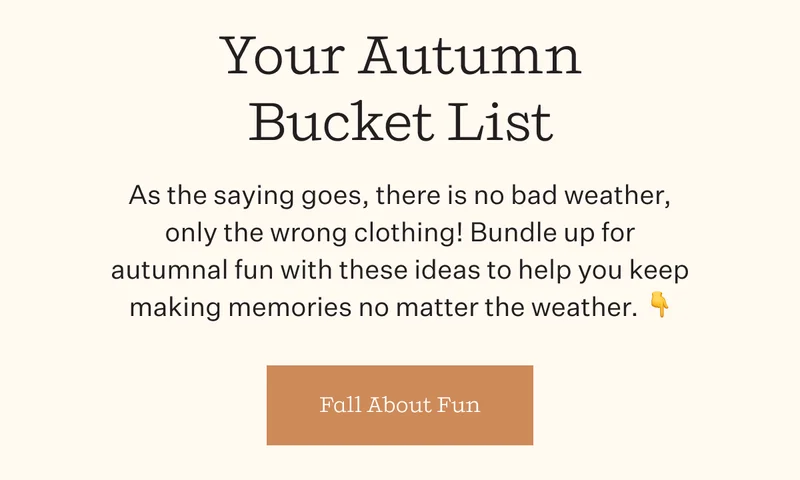 Your Autumn Bucket List | As the saying goes, there is no bad weather, only the wrong clothing! Bundle up for autumnal fun with these ideas to help you keep making memories no matter the weather. | Fall About Fun
