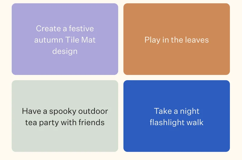 Create a festive autumn Tile Mat design | Play in the leaves | Have a spooky tea party with friends | Take a night flashlight walk