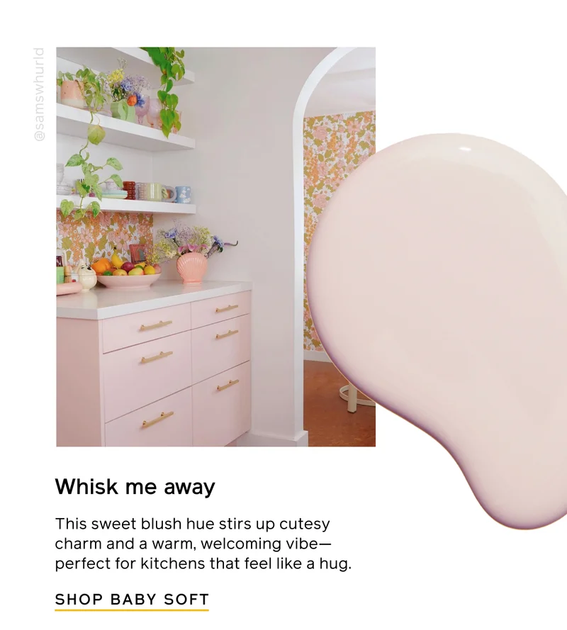 Whisk me away. This sweet blush hue stirs up cutesy charm and a warm, welcoming vibe—perfect for kitchens that feel like a hug. SHOP BABY SOFT