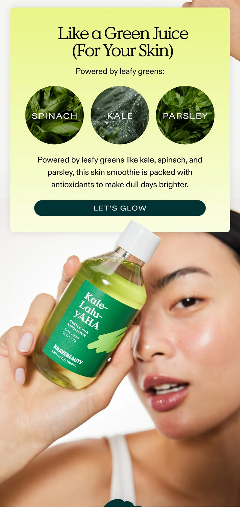 Like A Green Juice (For Your Skin) Powered by leafy greens like kale, spinach, and parsley, this skin smoothie is packed with antioxidants to make dull days brighter.  |  LET'S GLOW