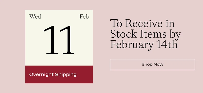 Shop now to receive items by February 14th
