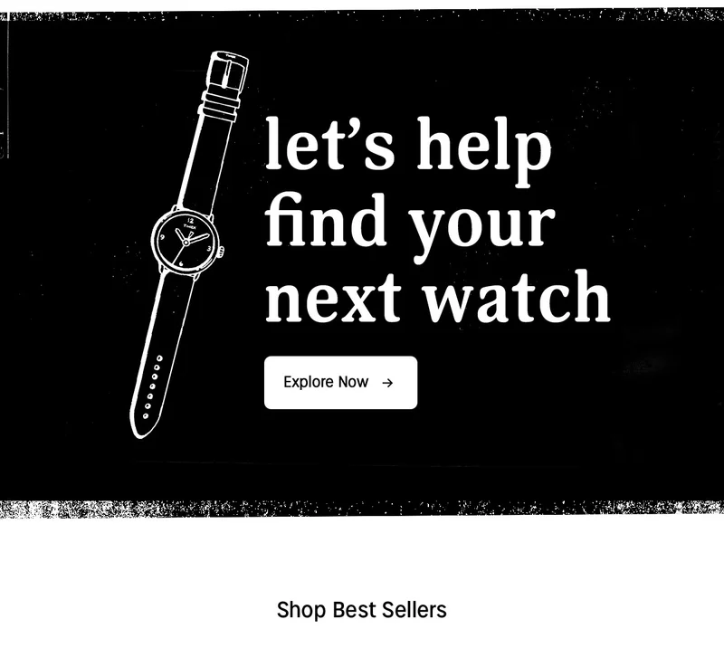 let's help find your next watch | Explore Now | Shop Best Sellers