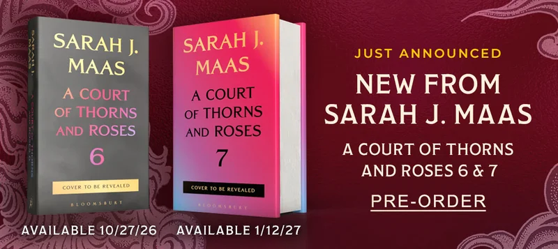 JUST ANNOUNCED New from Sarah J. Maas A Court of Thorns and Roses 6 and 7 | PRE-ORDER