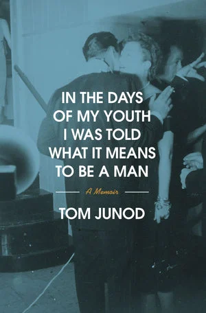 Book | In the Days of My Youth I Was Told What It Means to Be a Man: A Memoir By Tom Junod.