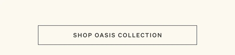 The Oasis Collection | Shop Now